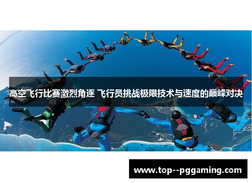 高空飞行比赛激烈角逐 飞行员挑战极限技术与速度的巅峰对决