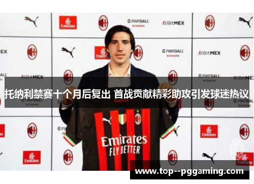 托纳利禁赛十个月后复出 首战贡献精彩助攻引发球迷热议