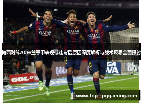 梅西对阵AC米兰意甲表现低迷背后原因深度解析与战术反思全面探讨 梅西对阵AC米兰意甲表现低迷背后原因深度解析与战术反思全面探讨